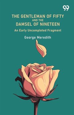 The Gentleman Of Fifty And The Damsel Of Nineteen An Early Uncompleted Fragment - Meredith, George