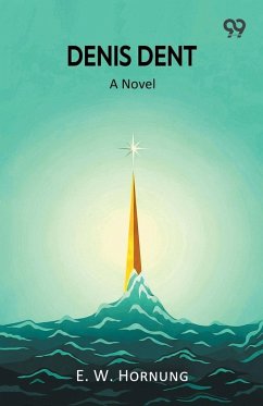 Denis Dent A Novel - Hornung, E. W.