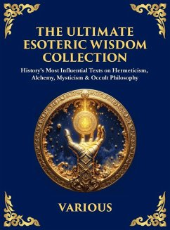 The Ultimate Esoteric Wisdom Collection - Trismegistus, Hermes; Initiates, The Three; Theurgist, Julian The The Ultimate Esoteric Wisdom Collection - Trismegistus, Hermes; Initiates, The Three; Theurgist, Julian The