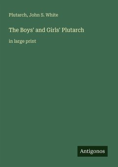 The Boys' and Girls' Plutarch - Plutarch; White, John S. The Boys' and Girls' Plutarch - Plutarch; White, John S.