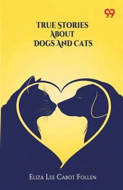 True Stories About Dogs And Cats - Follen, Eliza Lee Cabot