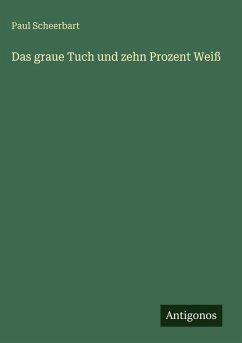 Das graue Tuch und zehn Prozent Weiß - Scheerbart, Paul Das graue Tuch und zehn Prozent Weiß - Scheerbart, Paul