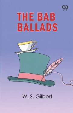 The Bab Ballads - Gilbert, W. S. The Bab Ballads - Gilbert, W. S.