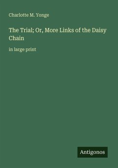 The Trial; Or, More Links of the Daisy Chain - Yonge, Charlotte M. The Trial; Or, More Links of the Daisy Chain - Yonge, Charlotte M.