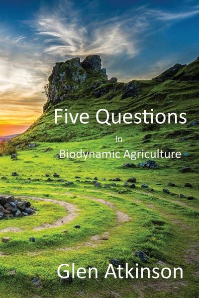 Five Questions in Biodynamic Agriculture Five Questions in Biodynamic Agriculture