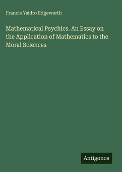 Mathematical Psychics. An Essay on the Application of Mathematics to the Moral Sciences - Edgeworth, Francis Ysidro