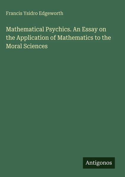 Mathematical Psychics. An Essay on the Application of Mathematics to the Moral Sciences Mathematical Psychics. An Essay on the Application of Mathematics to the Moral Sciences