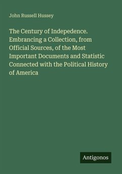 Cover The Century of Indepedence. Embrancing a Collection, from Official Sources, of the Most Important Documents and Statistic Connected with the Political History of America