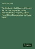 The Brotherhood of Man, an Address to the Anti-tax League and Toiling Millions of Earth, Proposing a New Form of Social Organization for Human Society