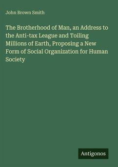 Cover The Brotherhood of Man, an Address to the Anti-tax League and Toiling Millions of Earth, Proposing a New Form of Social Organization for Human Society
