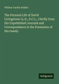 The Personal Life of David Livingstone LL.D., D.C.L., Chiefly from His Unpublished Journals and Correspondence in the Possession of His Family