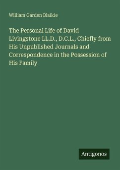Cover The Personal Life of David Livingstone LL.D., D.C.L., Chiefly from His Unpublished Journals and Correspondence in the Possession of His Family