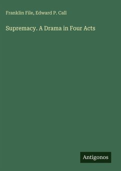 Supremacy. A Drama in Four Acts - File, Franklin; Call, Edward P.
