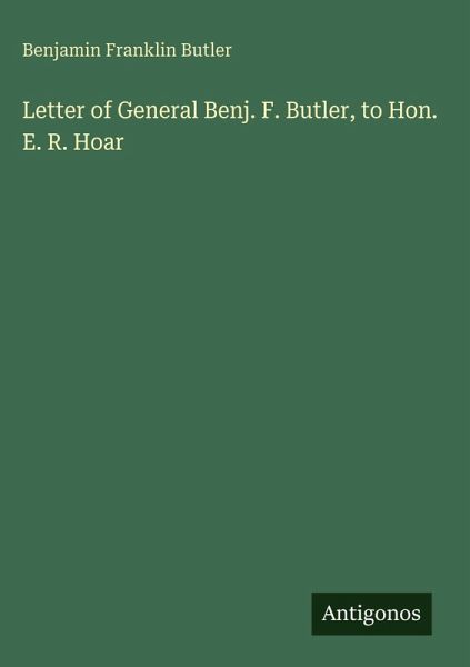 Letter of General Benj. F. Butler, to Hon. E. R. Hoar Letter of General Benj. F. Butler, to Hon. E. R. Hoar