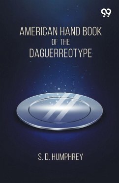 American Hand Book Of The Daguerreotype - Humphrey, S. D. American Hand Book Of The Daguerreotype - Humphrey, S. D.