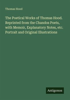 Cover The Poetical Works of Thomas Hood. Reprinted from the Chandos Poets, with Memoir, Explanatory Notes, etc. Portrait and Original Illustrations