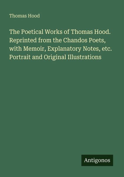 The Poetical Works of Thomas Hood. Reprinted from the Chandos Poets, with Memoir, Explanatory Notes, etc. Portrait and Original Illustrations
