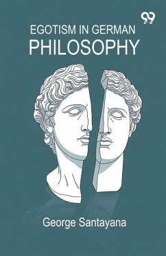 Egotism In German Philosophy - Santayana, George Egotism In German Philosophy - Santayana, George