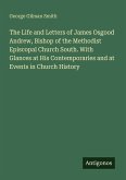 The Life and Letters of James Osgood Andrew, Bishop of the Methodist Episcopal Church South. With Glances at His Contemporaries and at Events in Church History