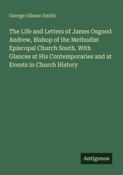 Cover The Life and Letters of James Osgood Andrew, Bishop of the Methodist Episcopal Church South. With Glances at His Contemporaries and at Events in Church History
