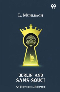 Berlin And Sans-Souci An Historical Romance - Muhlbach, L. Berlin And Sans-Souci An Historical Romance - Muhlbach, L.