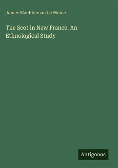 The Scot in New France. An Ethnological Study - Moine, James Macpherson Le