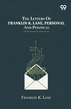 The Letters Of Franklin K. Lane, Personal And Political - Lane, Franklin K.