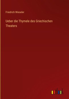 Ueber die Thymele des Griechischen Theaters - Wieseler, Friedrich