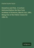 Sensation and Pain. A Lecture Delivered Before the New York Academy of Sciences, March 21st, 1881. Being One of the Public Course for 1880-81
