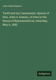 Tariff and tax Commission. Speech of Hon. John A. Kasson, of Iowa in the House of Representatives, Saturday, May 6, 1882