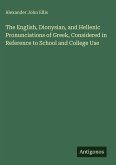 The English, Dionysian, and Hellenic Pronunciations of Greek, Considered in Reference to School and College Use