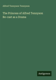 The Princess of Alfred Tennyson Re-cast as a Drama - Tennyson, Alfred Tennyson The Princess of Alfred Tennyson Re-cast as a Drama - Tennyson, Alfred Tennyson