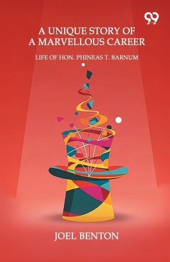 A Unique Story Of A Marvellous Career Life Of Hon. Phineas T. Barnum - Benton, Joel