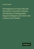 The Huguenots in France After the Revocation of the Edict of Nantes, with Memoirs of Distinguished Huguenot Refugees and a Visit to the Country of the Vaudois