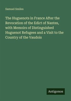 Cover The Huguenots in France After the Revocation of the Edict of Nantes, with Memoirs of Distinguished Huguenot Refugees and a Visit to the Country of the Vaudois