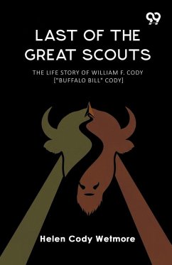Cover Last Of The Great Scouts The Life Story Of William F. Cody [