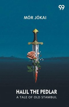 Halil The Pedlar A Tale Of Old Stambul - Jokai, Mor Halil The Pedlar A Tale Of Old Stambul - Jokai, Mor
