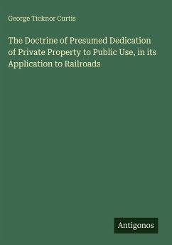 Cover The Doctrine of Presumed Dedication of Private Property to Public Use, in its Application to Railroads