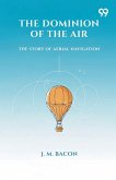 The Dominion Of The Air The Story Of Aerial Navigation