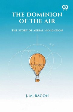 The Dominion Of The Air The Story Of Aerial Navigation - Bacon, J. M. The Dominion Of The Air The Story Of Aerial Navigation - Bacon, J. M.