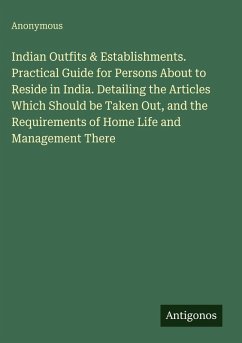 Cover Indian Outfits & Establishments. Practical Guide for Persons About to Reside in India. Detailing the Articles Which Should be Taken Out, and the Requirements of Home Life and Management There