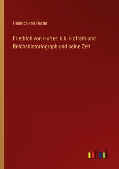 Cover Friedrich von Hurter: k.k. Hofrath und Reichshistoriograph und seine Zeit