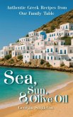 Sea, Sun, & Olive Oil Authentic Greek Recipes from Our Family Table Sea, Sun, & Olive Oil Authentic Greek Recipes from Our Family Table