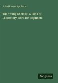 The Young Chemist. A Book of Laboratory Work for Beginners The Young Chemist. A Book of Laboratory Work for Beginners