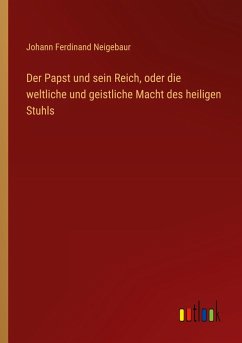 Cover Der Papst und sein Reich, oder die weltliche und geistliche Macht des heiligen Stuhls