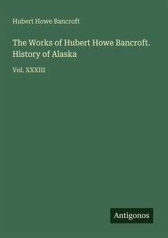 Cover The Works of Hubert Howe Bancroft. History of Alaska