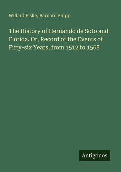 Cover The History of Hernando de Soto and Florida. Or, Record of the Events of Fifty-six Years, from 1512 to 1568