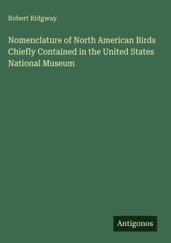 Nomenclature of North American Birds Chiefly Contained in the United States National Museum - Ridgway, Robert Nomenclature of North American Birds Chiefly Contained in the United States National Museum - Ridgway, Robert