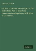 Outlines of Lessons and Synopsis of the Method and Plan of Appletons' Elementary Reading Charts. With Hints to the Teacher Outlines of Lessons and Synopsis of the Method and Plan of Appletons' Elementary Reading Charts. With Hints to the Teacher