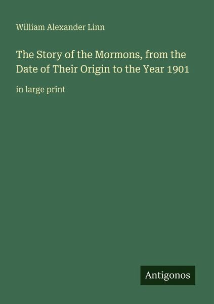 The Story of the Mormons, from the Date of Their Origin to the Year 1901 The Story of the Mormons, from the Date of Their Origin to the Year 1901